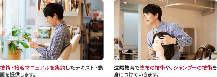 技術・接客マニュアルを集約したテキスト・動画を提供します。　遠隔教育で塗布の技術や、シャンプーの技術を身につけていきます。