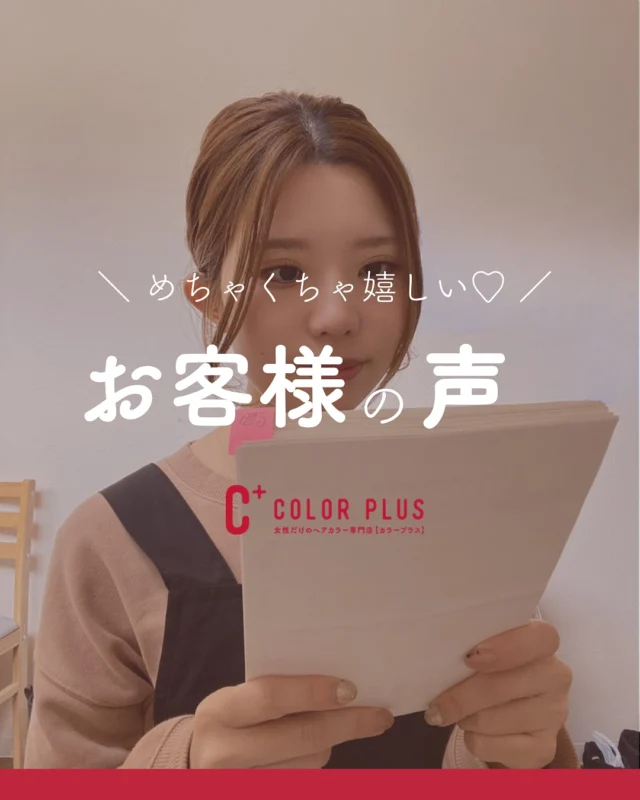 👈他の美容情報もチェック！

カラープラスにご来店していただいた方からの嬉しいお言葉の紹介です！

各店ブロー面に置いてますのでお時間ある際はぜひ書いてみてください☺

ーーーーーーーーーーーーーーーーーーーーーーーーーーーーーーーーーーーーーーーーー
🌟menu（税込み価格）🌟
・根元染め（2㎝以内）：￥2,480
・全体染め（根元2㎝以上or鎖骨まで）：￥2,980
　頭頂部から35㎝以上：＋￥1,000
　頭頂部から55㎝以上：＋￥2,000
・集中トリートメント：￥1,000
・極潤トリートメント：￥1,300 💗オススメ💗
・プレミアムダメージレスコース：￥2,980
・アンチエイジングフルセット：￥500 💗人気💗
・リッチカラー（N．カラー使用）：￥700
・水素カラー：￥2,000
ーーーーーーーーーーーーーーーーーーーーーーーーーーーーーーーーーーーーーーーーー
#カラー専門店#女性専門店#カラープラス #白髪染め#おしゃれ染め#お客様#アンケート#口コミ#お客様の声#また来たいお店